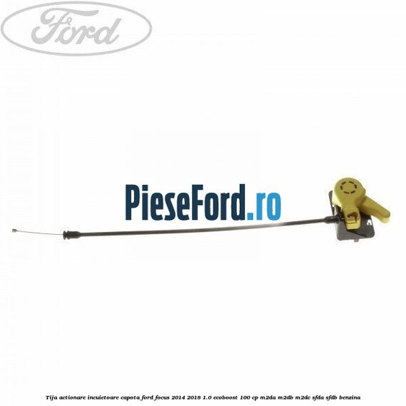 Tija actionare incuietoare capota Ford Focus 2014-2018 1.0 EcoBoost 100 cp