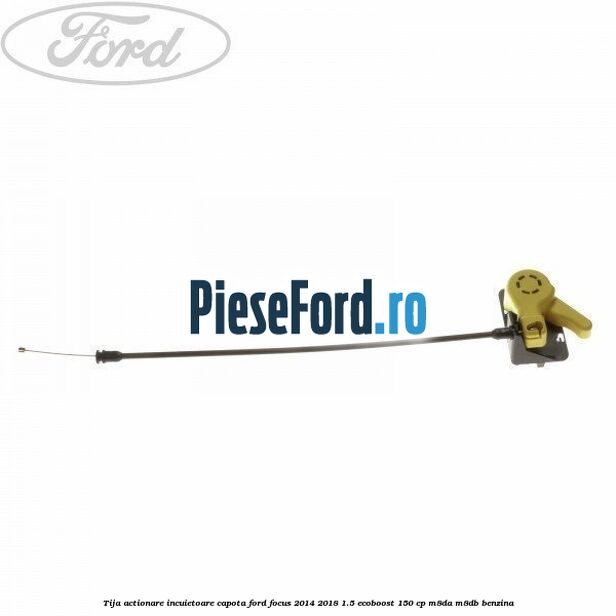 Tija actionare incuietoare capota Ford Focus 2014-2018 1.5 EcoBoost 150 cp