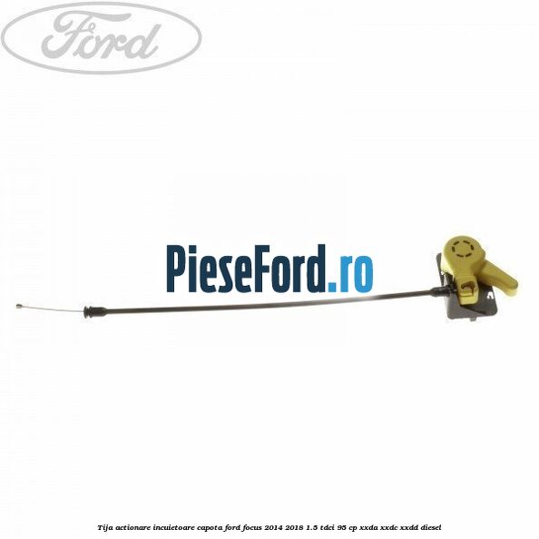 Tija actionare incuietoare capota Ford Focus 2014-2018 1.5 TDCi 95 cp