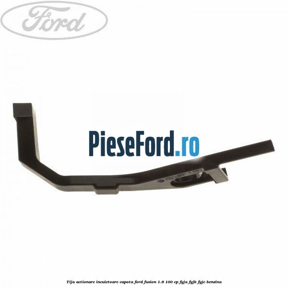 Tija actionare incuietoare capota Ford Fusion 1.6 100 cp