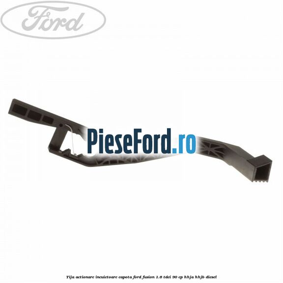 Tija actionare incuietoare capota Ford Fusion 1.6 TDCi 90 cp Tija actionare incuietoare capota Ford Fusion 1.6 TDCi 90 cp HHJA, HHJB diesel