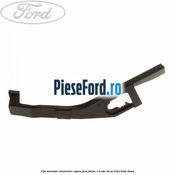 Tija actionare incuietoare capota Ford Fusion 1.6 TDCi 90 cp Tija actionare incuietoare capota Ford Fusion 1.6 TDCi 90 cp HHJA, HHJB diesel