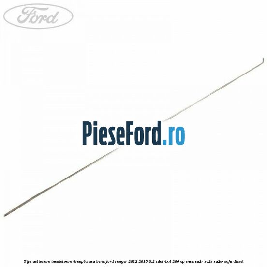 Tija actionare incuietoare dreapta usa bena Ford Ranger 2012-2015 3.2 TDCi 4x4 200 cp ENSA, SA2R, SA2S, SA2W, SAFA diesel
