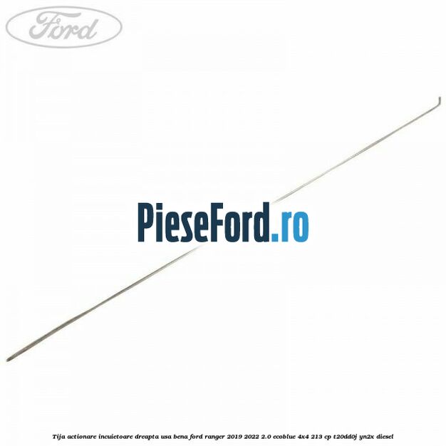 Tija actionare incuietoare dreapta usa bena Ford Ranger 2019-2022 2.0 EcoBlue 4x4 213 cp T20DD0J, YN2X diesel