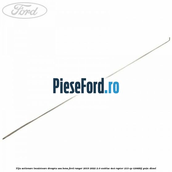 Tija actionare incuietoare dreapta usa bena Ford Ranger 2019-2022 2.0 EcoBlue 4x4 Raptor 213 cp T20DD0J, YN2X diesel