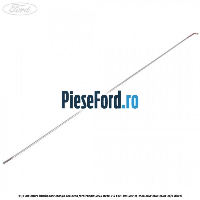 Tija actionare incuietoare stanga usa bena Ford Ranger 2012-2015 3.2 TDCi 4x4 200 cp ENSA, SA2R, SA2S, SA2W, SAFA diesel