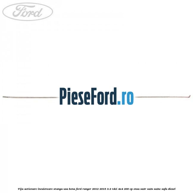Tija actionare incuietoare stanga usa bena Ford Ranger 2012-2015 3.2 TDCi 4x4 200 cp ENSA, SA2R, SA2S, SA2W, SAFA diesel