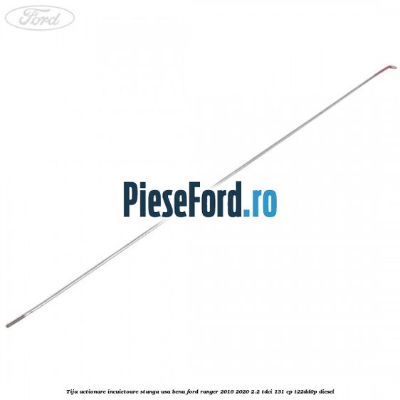 Tija actionare incuietoare stanga usa bena Ford Ranger 2016-2020 2.2 TDCi 131 cp Tija actionare incuietoare stanga usa bena Ford Ranger 2016-2020 2.2 TDCi 131 cp T22DD0P diesel