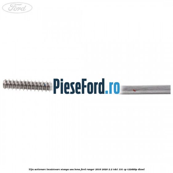 Tija actionare incuietoare stanga usa bena Ford Ranger 2016-2020 2.2 TDCi 131 cp Tija actionare incuietoare stanga usa bena Ford Ranger 2016-2020 2.2 TDCi 131 cp T22DD0P diesel