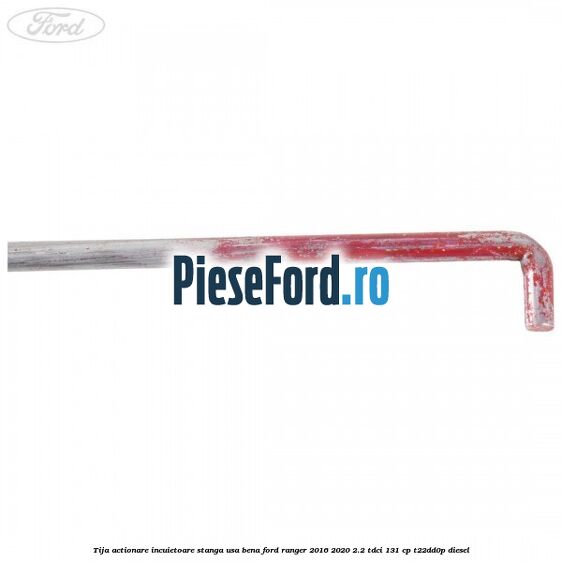 Tija actionare incuietoare stanga usa bena Ford Ranger 2016-2020 2.2 TDCi 131 cp Tija actionare incuietoare stanga usa bena Ford Ranger 2016-2020 2.2 TDCi 131 cp T22DD0P diesel