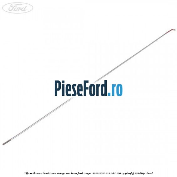 Tija actionare incuietoare stanga usa bena Ford Ranger 2016-2020 2.2 TDCi 160 cp GBVAJQJ, T22DD0P diesel