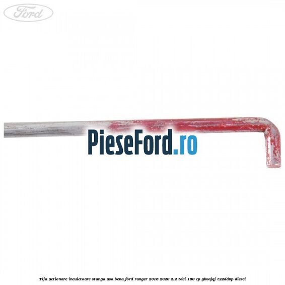 Tija actionare incuietoare stanga usa bena Ford Ranger 2016-2020 2.2 TDCi 160 cp Tija actionare incuietoare stanga usa bena Ford Ranger 2016-2020 2.2 TDCi 160 cp GBVAJQJ, T22DD0P diesel