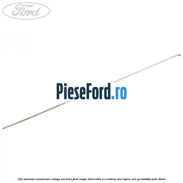 Tija actionare incuietoare stanga usa bena Ford Ranger 2019-2022 2.0 EcoBlue 4x4 Raptor 213 cp T20DD0J, YN2X diesel