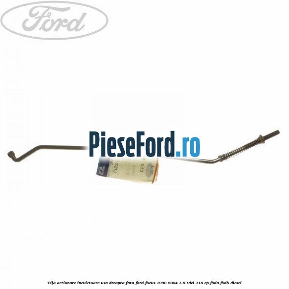 Tija actionare incuietoare usa dreapta fata Ford Focus 1998-2004 1.8 TDCi 115 cp F9DA, F9DB diesel
