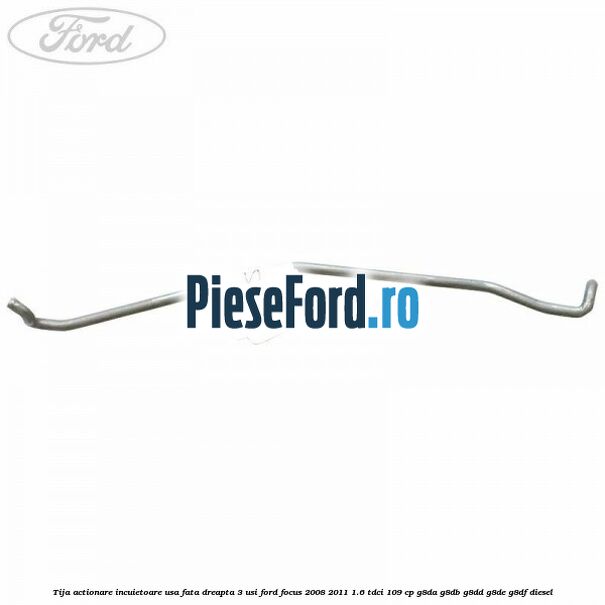Tija actionare incuietoare usa fata dreapta 3 usi Ford Focus 2008-2011 1.6 TDCi 109 cp G8DA, G8DB, G8DD, G8DE, G8DF diesel