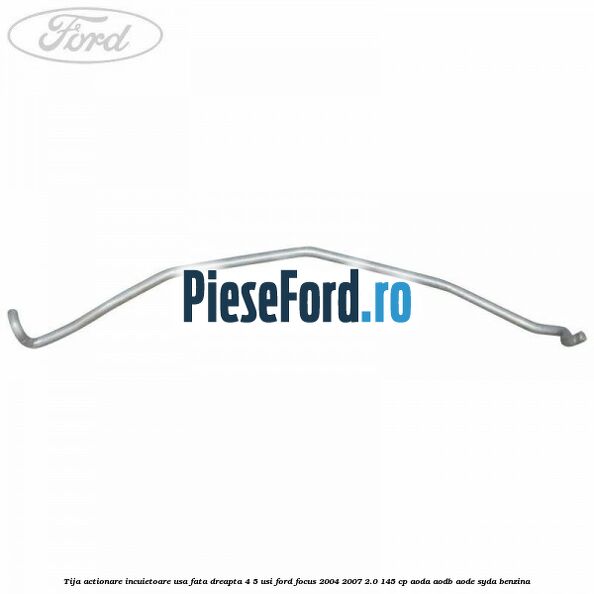 Tija actionare incuietoare usa fata dreapta 4/5 usi Ford Focus 2004-2007 2.0 145 cp AODA, AODB, AODE, SYDA benzina