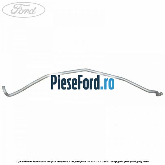 Tija actionare incuietoare usa fata dreapta 4/5 usi Ford Focus 2008-2011 2.0 TDCi 136 cp G6DA, G6DB, G6DD, G6DG diesel