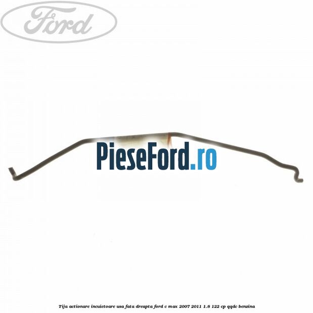 Tija actionare incuietoare usa fata dreapta Ford C-Max 2007-2011 1.8 122 cp QQDC benzina