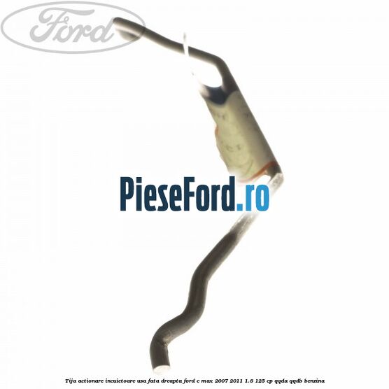 Tija actionare incuietoare usa fata dreapta Ford C-Max 2007-2011 1.8 125 cp Tija actionare incuietoare usa fata dreapta Ford C-Max 2007-2011 1.8 125 cp QQDA, QQDB benzina