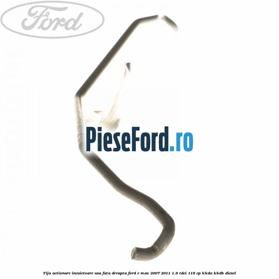 Tija actionare incuietoare usa fata dreapta Ford C-Max 2007-2011 1.8 TDCi 115 cp KKDA, KKDB diesel