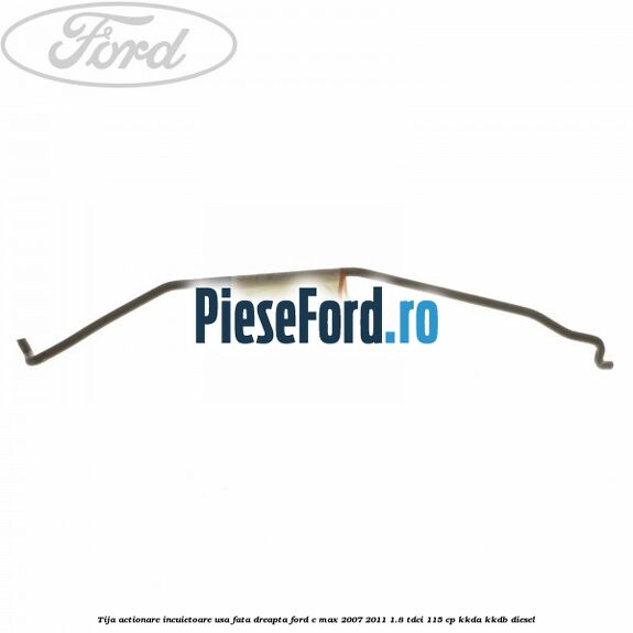 Tija actionare incuietoare usa fata dreapta Ford C-Max 2007-2011 1.8 TDCi 115 cp Tija actionare incuietoare usa fata dreapta Ford C-Max 2007-2011 1.8 TDCi 115 cp KKDA, KKDB diesel