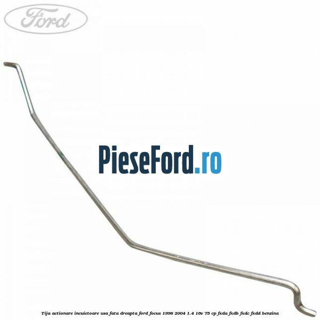 Tija actionare incuietoare usa fata dreapta Ford Focus 1998-2004 1.4 16V 75 cp FXDA, FXDB, FXDC, FXDD benzina