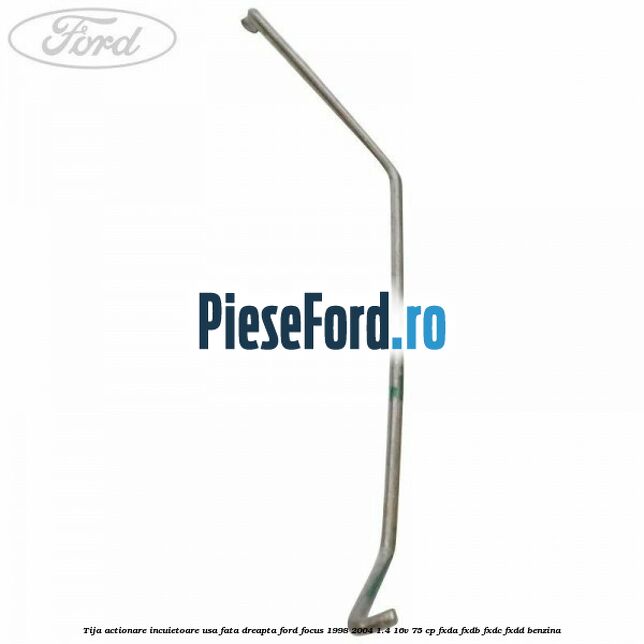 Tija actionare incuietoare usa fata dreapta Ford Focus 1998-2004 1.4 16V 75 cp FXDA, FXDB, FXDC, FXDD benzina