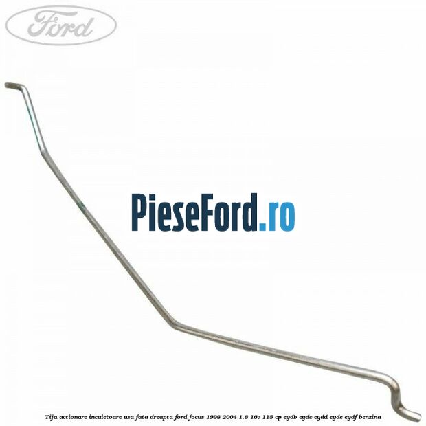 Tija actionare incuietoare usa fata dreapta Ford Focus 1998-2004 1.8 16V 115 cp EYDB, EYDC, EYDD, EYDE, EYDF benzina