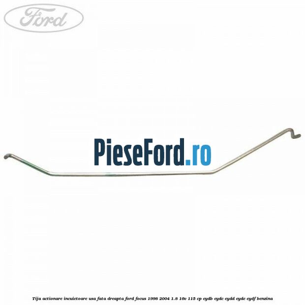 Tija actionare incuietoare usa fata dreapta Ford Focus 1998-2004 1.8 16V 115 cp EYDB, EYDC, EYDD, EYDE, EYDF benzina