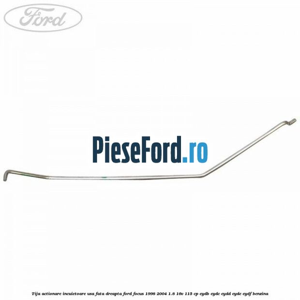 Tija actionare incuietoare usa fata dreapta Ford Focus 1998-2004 1.8 16V 115 cp EYDB, EYDC, EYDD, EYDE, EYDF benzina