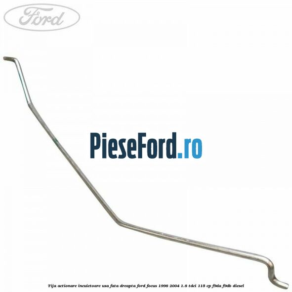 Tija actionare incuietoare usa fata dreapta Ford Focus 1998-2004 1.8 TDCi 115 cp F9DA, F9DB diesel