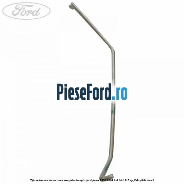 Tija actionare incuietoare usa fata dreapta Ford Focus 1998-2004 1.8 TDCi 115 cp F9DA, F9DB diesel