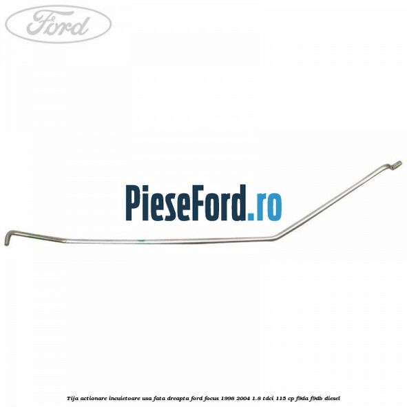 Tija actionare incuietoare usa fata dreapta Ford Focus 1998-2004 1.8 TDCi 115 cp F9DA, F9DB diesel