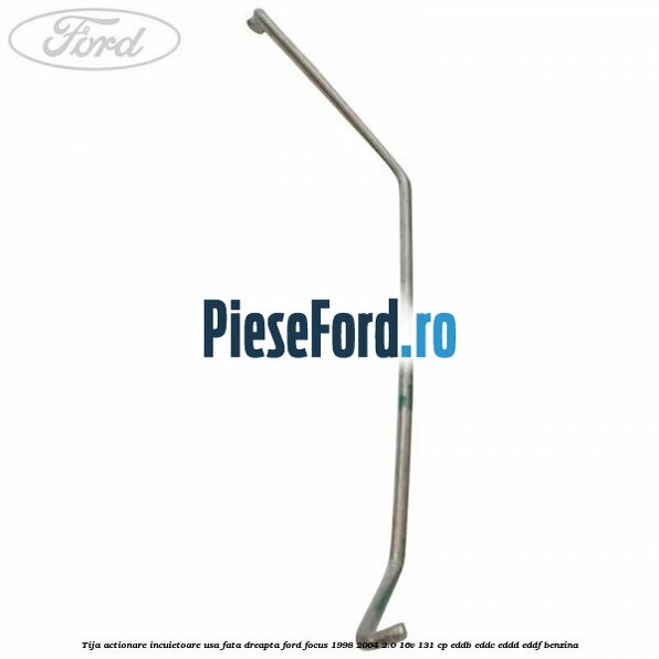 Tija actionare incuietoare usa fata dreapta Ford Focus 1998-2004 2.0 16V 131 cp EDDB, EDDC, EDDD, EDDF benzina