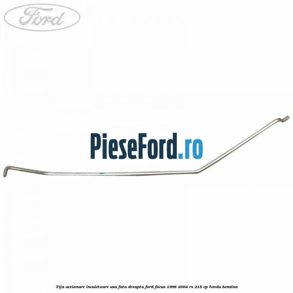 Tija actionare incuietoare usa fata dreapta Ford Focus 1998-2004 RS 215 cp HMDA benzina