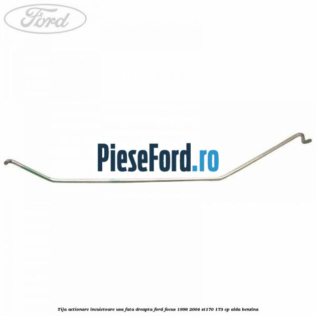 Tija actionare incuietoare usa fata dreapta Ford Focus 1998-2004 ST170 173 cp ALDA benzina