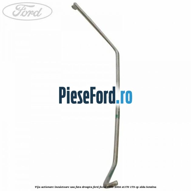 Tija actionare incuietoare usa fata dreapta Ford Focus 1998-2004 ST170 173 cp ALDA benzina