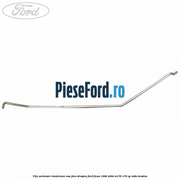 Tija actionare incuietoare usa fata dreapta Ford Focus 1998-2004 ST170 173 cp ALDA benzina
