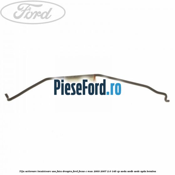 Tija actionare incuietoare usa fata dreapta Ford Focus C-Max 2003-2007 2.0 145 cp AODA, AODB, AODE, SYDA benzina