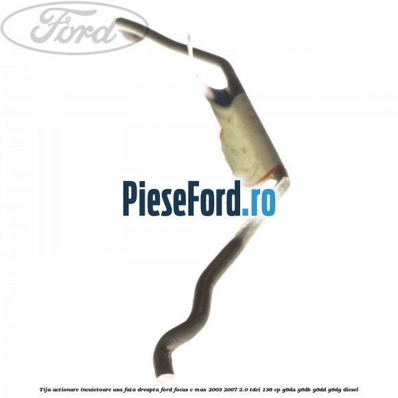 Tija actionare incuietoare usa fata dreapta Ford Focus C-Max 2003-2007 2.0 TDCi 136 cp G6DA, G6DB, G6DD, G6DG diesel