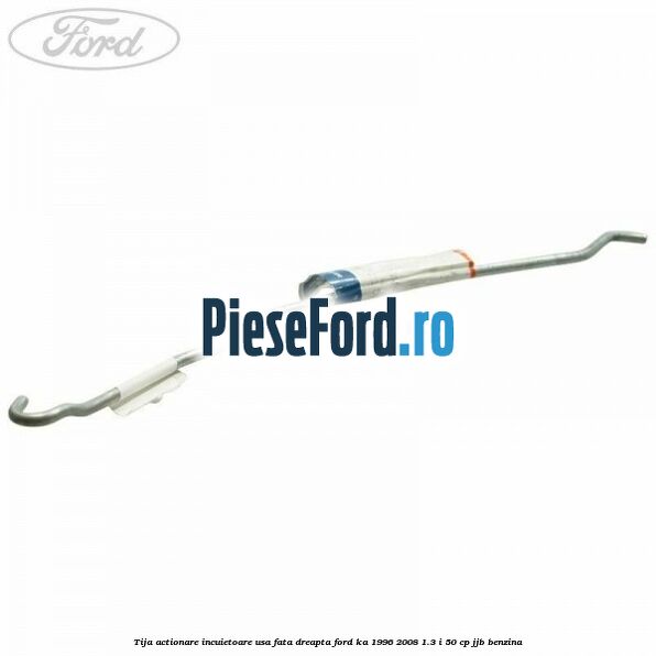 Tija actionare incuietoare usa fata dreapta Ford Ka 1996-2008 1.3 i 50 cp JJB benzina