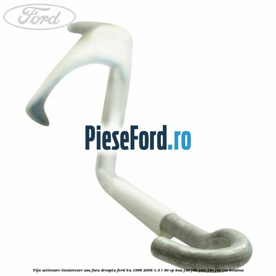 Tija actionare incuietoare usa fata dreapta Ford Ka 1996-2008 1.3 i 60 cp BAA, J4D, J4K, J4M, J4N, J4P, J4S benzina