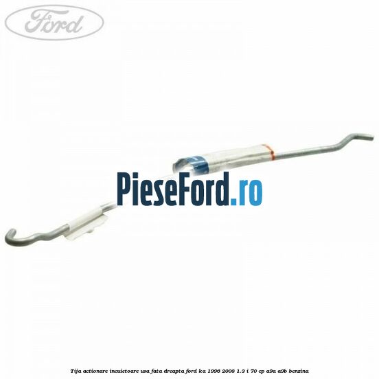 Tija actionare incuietoare usa fata dreapta Ford Ka 1996-2008 1.3 i 70 cp A9A, A9B benzina