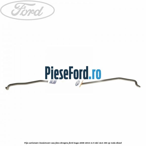 Tija actionare incuietoare usa fata dreapta Ford Kuga 2008-2012 2.0 TDCI 4x4 163 cp TXDA diesel