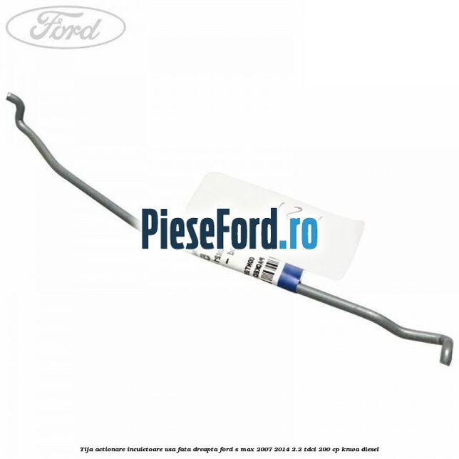 Tija actionare incuietoare usa fata dreapta Ford S-Max 2007-2014 2.2 TDCi 200 cp KNWA diesel