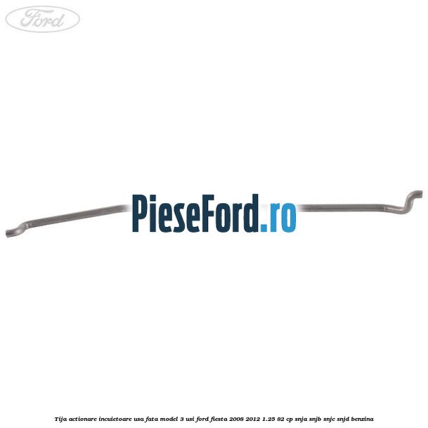 Tija actionare incuietoare usa fata model 3 usi Ford Fiesta 2008-2012 1.25 82 cp SNJA, SNJB, SNJC, SNJD benzina