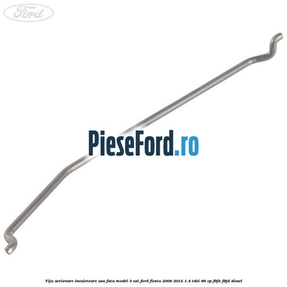 Tija actionare incuietoare usa fata model 3 usi Ford Fiesta 2008-2012 1.4 TDCi 68 cp F6JB, F6JD diesel