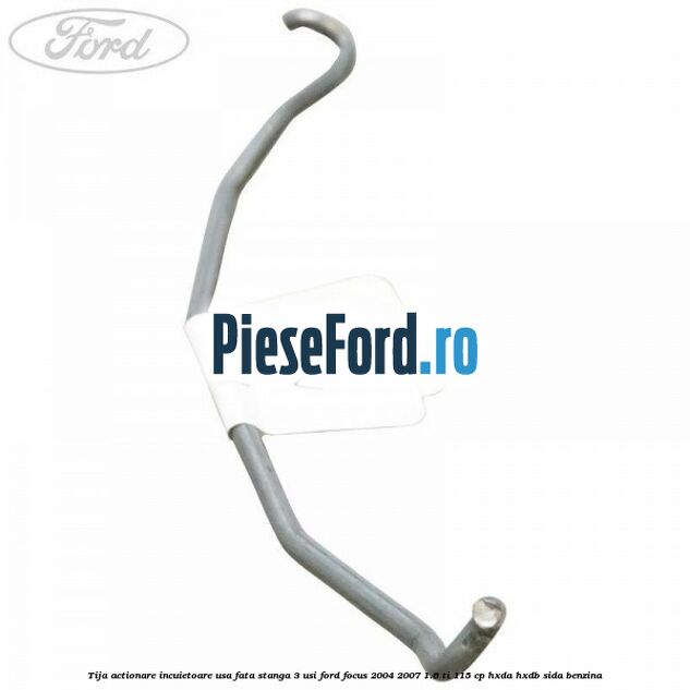 Tija actionare incuietoare usa fata stanga 3 usi Ford Focus 2004-2007 1.6 Ti 115 cp HXDA, HXDB, SIDA benzina