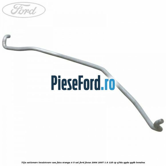 Tija actionare incuietoare usa fata stanga 4/5 usi Ford Focus 2004-2007 1.8 125 cp Q7DA, QQDA, QQDB benzina