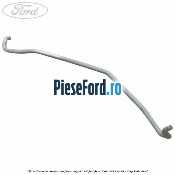Tija actionare incuietoare usa fata stanga 4/5 usi Ford Focus 2004-2007 1.8 TDCi 115 cp KKDA diesel